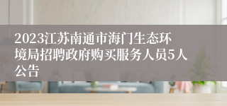 2023江苏南通市海门生态环境局招聘政府购买服务人员5人公告