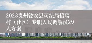 2023贵州瓮安县司法局招聘村（社区）专职人民调解员29人方案