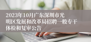 2023年10月广东深圳市光明区发展和改革局招聘一般专干体检和复审公告