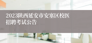 2023陕西延安市安塞区校医招聘考试公告