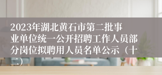 2023年湖北黄石市第二批事业单位统一公开招聘工作人员部分岗位拟聘用人员名单公示（十二）