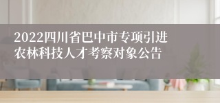 2022四川省巴中市专项引进农林科技人才考察对象公告