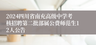 2024四川省南充高级中学考核招聘第二批部属公费师范生12人公告