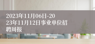 2023年11月06日-2023年11月12日事业单位招聘周报