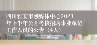 四川雅安市融媒体中心2023年下半年公开考核招聘事业单位工作人员的公告（4人）