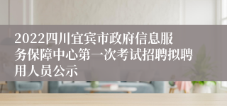 2022四川宜宾市政府信息服务保障中心第一次考试招聘拟聘用人员公示