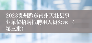 2023贵州黔东南州天柱县事业单位招聘拟聘用人员公示 （第三批）