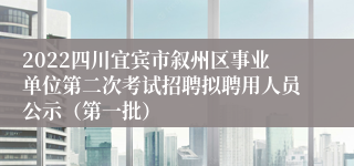 2022四川宜宾市叙州区事业单位第二次考试招聘拟聘用人员公示（第一批）