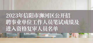 2023年信阳市浉河区公开招聘事业单位工作人员笔试成绩及进入资格复审人员名单