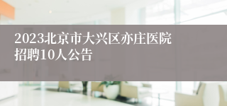 2023北京市大兴区亦庄医院招聘10人公告