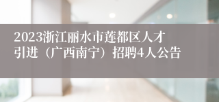 2023浙江丽水市莲都区人才引进（广西南宁）招聘4人公告