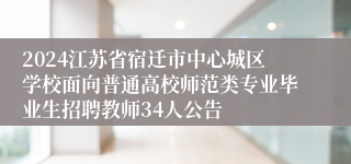 2024江苏省宿迁市中心城区学校面向普通高校师范类专业毕业生招聘教师34人公告