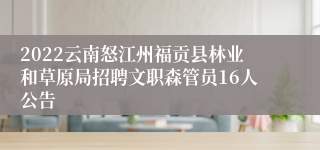 2022云南怒江州福贡县林业和草原局招聘文职森管员16人公告