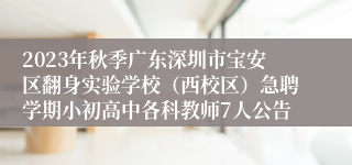 2023年秋季广东深圳市宝安区翻身实验学校（西校区）急聘学期小初高中各科教师7人公告