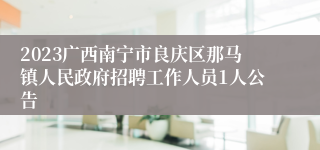 2023广西南宁市良庆区那马镇人民政府招聘工作人员1人公告