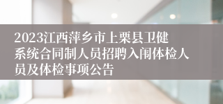 2023江西萍乡市上栗县卫健系统合同制人员招聘入闱体检人员及体检事项公告