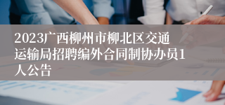 2023广西柳州市柳北区交通运输局招聘编外合同制协办员1人公告