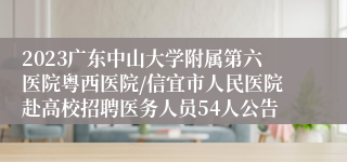 2023广东中山大学附属第六医院粤西医院/信宜市人民医院赴高校招聘医务人员54人公告