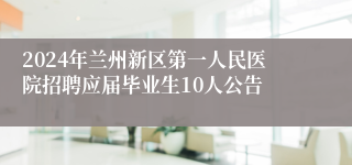 2024年兰州新区第一人民医院招聘应届毕业生10人公告