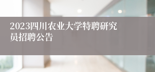 2023四川农业大学特聘研究员招聘公告