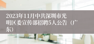 2023年11月中共深圳市光明区委宣传部招聘5人公告（广东）