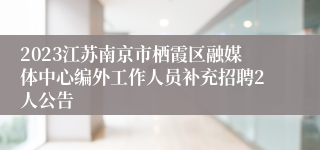 2023江苏南京市栖霞区融媒体中心编外工作人员补充招聘2人公告