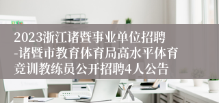 2023浙江诸暨事业单位招聘-诸暨市教育体育局高水平体育竞训教练员公开招聘4人公告