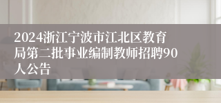 2024浙江宁波市江北区教育局第二批事业编制教师招聘90人公告