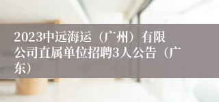 2023中远海运（广州）有限公司直属单位招聘3人公告（广东）