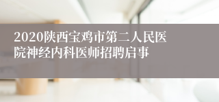 2020陕西宝鸡市第二人民医院神经内科医师招聘启事