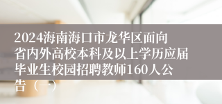 2024海南海口市龙华区面向省内外高校本科及以上学历应届毕业生校园招聘教师160人公告（一）