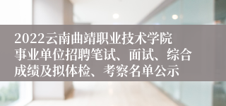 2022云南曲靖职业技术学院事业单位招聘笔试、面试、综合成绩及拟体检、考察名单公示