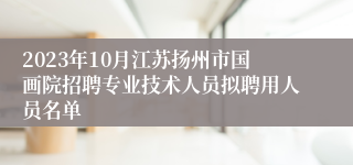 2023年10月江苏扬州市国画院招聘专业技术人员拟聘用人员名单