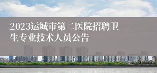 2023运城市第二医院招聘卫生专业技术人员公告