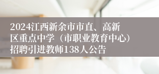 2024江西新余市市直、高新区重点中学（市职业教育中心）招聘引进教师138人公告