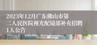 2023年12月广东佛山市第二人民医院视光配镜部补充招聘1人公告