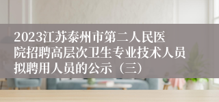 2023江苏泰州市第二人民医院招聘高层次卫生专业技术人员拟聘用人员的公示（三）