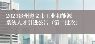 2023贵州遵义市工业和能源系统人才引进公告（第二批次）