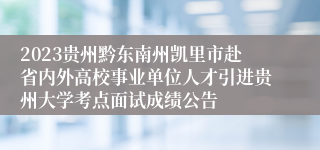 2023贵州黔东南州凯里市赴省内外高校事业单位人才引进贵州大学考点面试成绩公告