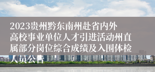 2023贵州黔东南州赴省内外高校事业单位人才引进活动州直属部分岗位综合成绩及入围体检人员公告