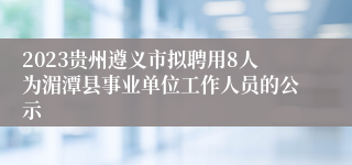 2023贵州遵义市拟聘用8人为湄潭县事业单位工作人员的公示