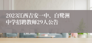 2023江西吉安一中、白鹭洲中学招聘教师29人公告