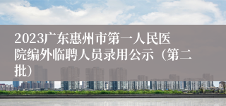 2023广东惠州市第一人民医院编外临聘人员录用公示（第二批）  