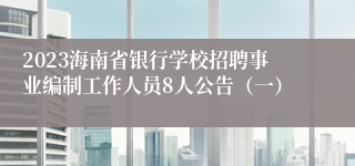 2023海南省银行学校招聘事业编制工作人员8人公告（一）