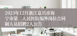 2023年12月浙江嘉兴市海宁市第二人民医院编外岗位合同制人员招聘2人公告