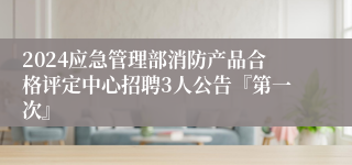 2024应急管理部消防产品合格评定中心招聘3人公告『第一次』