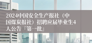 2024中国安全生产报社（中国煤炭报社）招聘应届毕业生4人公告『第一批』