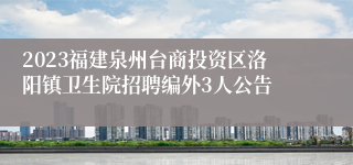 2023福建泉州台商投资区洛阳镇卫生院招聘编外3人公告