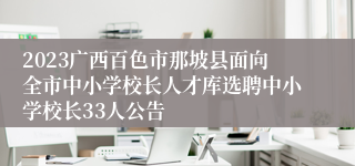 2023广西百色市那坡县面向全市中小学校长人才库选聘中小学校长33人公告