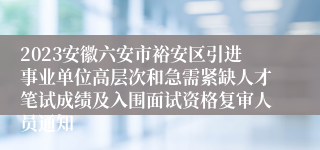 2023安徽六安市裕安区引进事业单位高层次和急需紧缺人才笔试成绩及入围面试资格复审人员通知